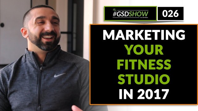 'Marketing For Your Fitness Studio In 2017 | The GSD Show with Mike Arce'