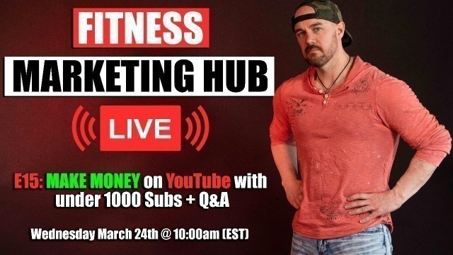 'Fitness Marketing Hub LIVE E15: Start making money NOW on YouTube'