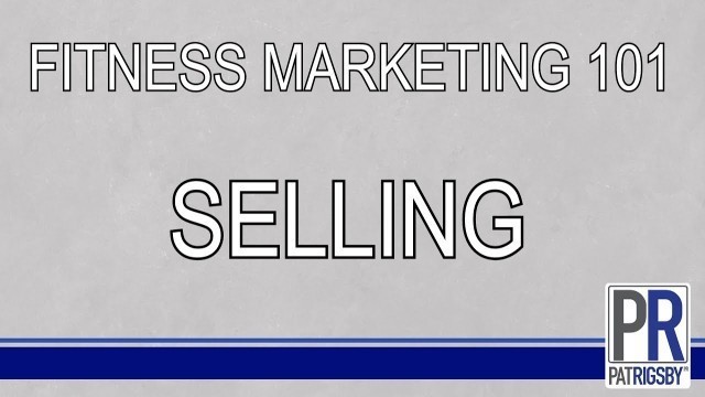 'Selling - Fitness Marketing 101 with Pat Rigsby'