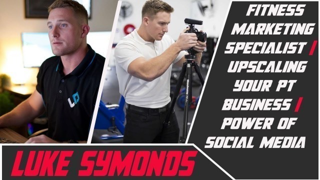 'LUKE SYMONDS | Fitness Marketing Specialist | Upscaling Your PT Business | Power of Social Media'