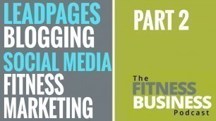 'EP 36 -  LeadPages, Social Media & Blogging in Fitness Marketing - Part 2'