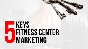 'Fitness Center Business Plan - 5 Keys to Fitness Center Marketing'