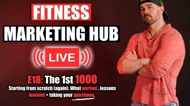 'Fitness Marketing Hub LIVE E18: 1st 1000 subs in 365 days!!!'