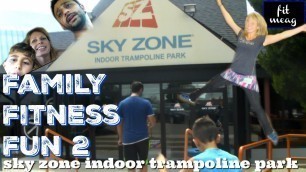 'FAMILY FITNESS FUN 2: Sky Zone Indoor Trampoline Park'