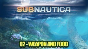 'Subnautica : 02 : Weapon and Food'