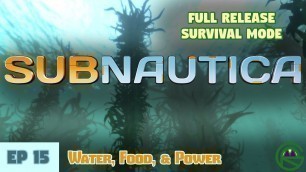 'Subnautica -- Episode 15: Water, Food, & Power -- Full Release Survival Mode'