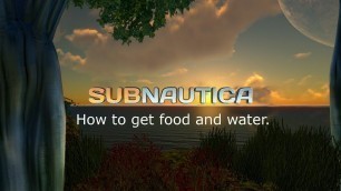 'Subnautica |How to get food and water.'