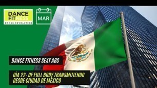 'DANCE FITNESS SEXY ABS DIA 22- DIA FINAL-FULL BODY TRANSMITIENDO DESDE CIUDAD DE MÉXICO'