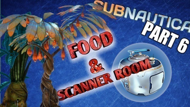 'FOOD & SCANNER ROOM - Subnautica Walkthrough Gameplay Part 6'