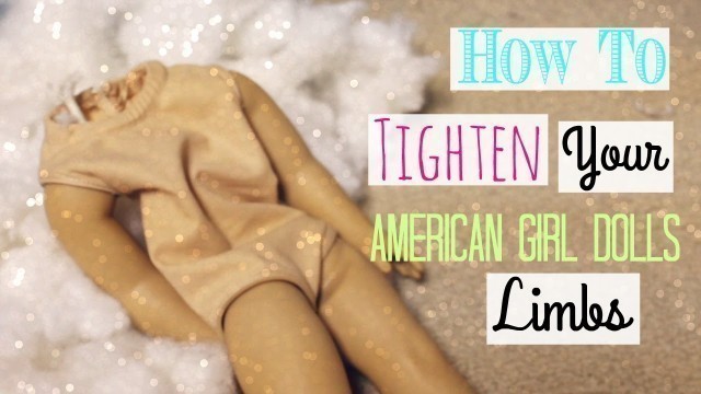 'How to Tighten your American Girl Dolls Limbs'