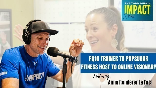 'FQ10 Trainer to PopSugar Fitness Host to Online Visionary | Ep.116 with Anna Renderer La Fata'