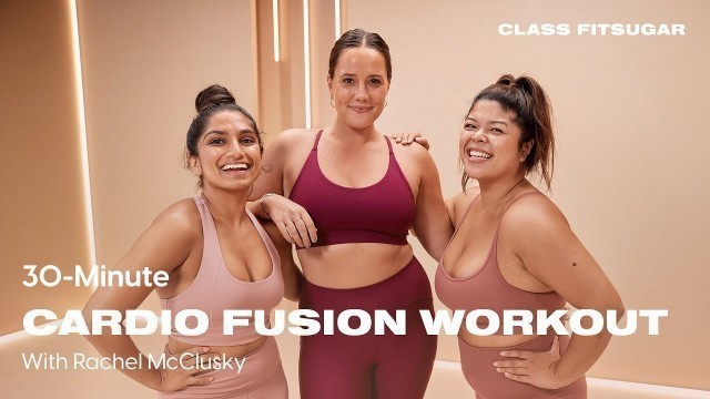 '30-Minute Full-Body Cardio Fusion Workout With Rachel McClusky | POPSUGAR FITNESS'