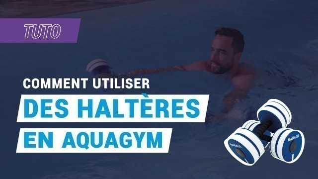 'TUTO AQUAFITNESS - Bien utiliser vos haltères en mousse'