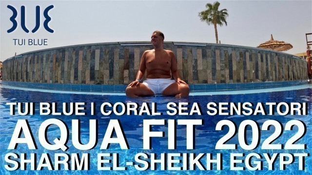 'TUI BLUE | CORAL SEA SENSATORI | SHARM EL SHEIKH EGYPT | FULL AQUA FITNESS 2022 | FITNESS VLOG!'