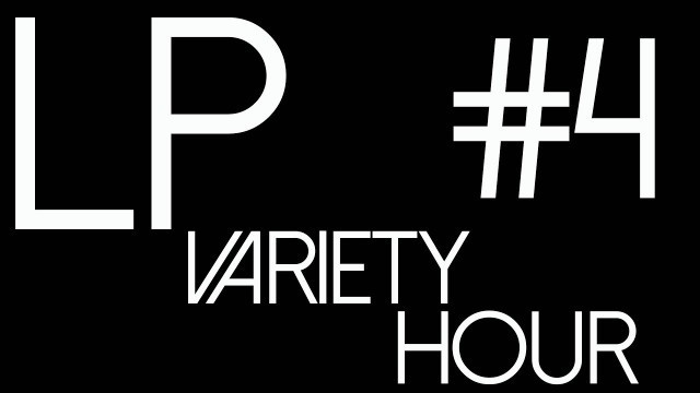 'LP Variety Hour #4 Drones, Z Bars, and Humerus Fitness Drop in'