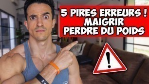 'MAIGRIR ET PERDRE DU POIDS : 5 PIRES ERREURS À NE PAS FAIRE !!'