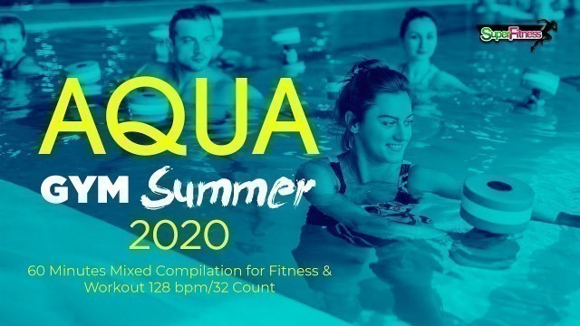 'Aqua Gym Summer 2020 (128 bpm/32 Count) 60 Minutes Mixed Compilation for Fitness & Workout'