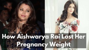 'How Aishwarya Rai Lost Her Pregnancy Weight'