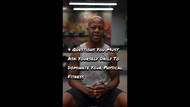 '4 Questions You Must Ask Yourself Daily To Dominate Your Physical Fitness'