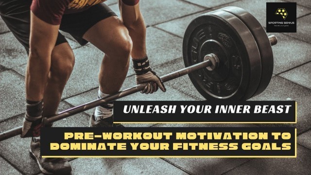 'Unleash Your Inner Beast: Pre-Workout Motivation to Dominate Your Fitness Goals'