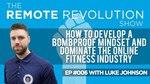 '#006 - How To Develop A Bombproof Mindset And Dominate The Online Fitness Industry - Luke Johnson'