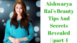 'Aishwarya Rai Beauty Tips And Secrets Revealed (part-1)'