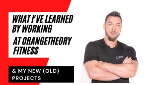 'What I\'ve Learned by Working at Orangetheory Fitness & My New (Old Projects)'