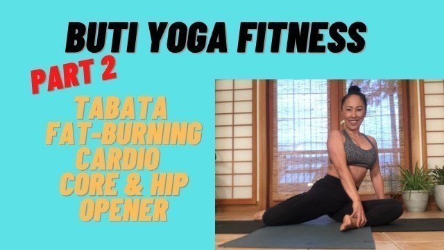 'PART 2: BUTI YOGA FITNESS/TABATA FAT-BURNING CARDIO,CORE & HIPOPENER'