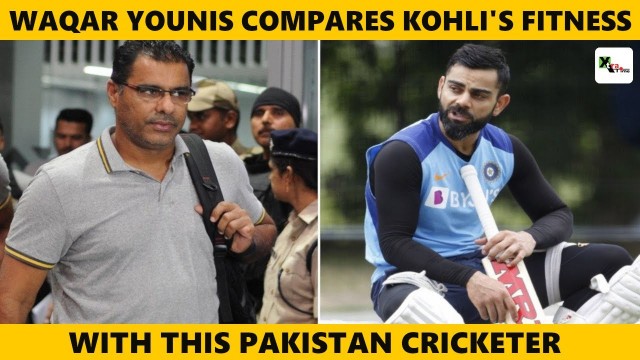 'Watch: Waqar Younis compares Virat Kohli\'s fitness with this cricketer in Pakistan team'