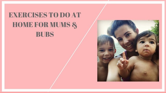 'Exercises To Do At Home For Mums & Bubs'