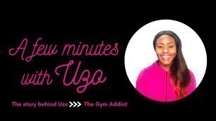 'A few minutes with Uzo (AKA The Gym Addict)'