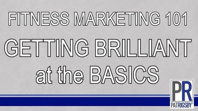 'Being Brilliant at the Basics - Fitness Marketing 101 with Pat Rigsby'