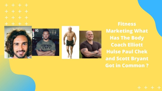 'Fitness Marketing What Has The Body Coach Elliott Hulse Paul Chek and Scott Bryant Got in Common ?'